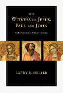 The witness of Jesus, Paul, and John : an exploration in biblical theology