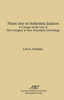 Theios aner in Hellenistic-Judaism : a critique of the use of this category in New Testament Christology