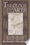 Theology and the arts : encountering God through music, art, and rhetoric