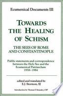 Towards the healing of schism : the Sees of Rome and Constantinople : public statements and correspondence between the Holy See and the Ecumenical Pat