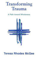 Transforming trauma : a path toward wholeness