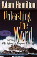 Unleashing the word : preaching with relevance, purpose, and passion