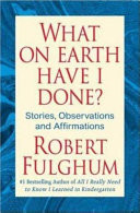 What on earth have I done? : stories, observations, and affirmations