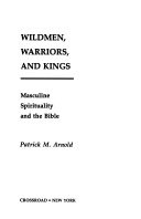 Wildmen, warriors, and kings : masculine spirituality and the Bible
