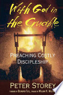 With God in the crucible : preaching costly discipleship