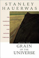 With the grain of the universe : the church's witness and natural theology : being the Gifford Lectures delivered at the University of St. Andrews in 