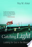 Catching light : looking for God in the movies