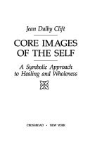 Core images of the self : a symbolic approach to healing and wholeness