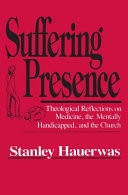 Suffering presence : theological reflections on medicine, the mentally handicapped, and the church