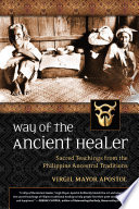 Way of the ancient healer : sacred teachings from the Philippine ancestral traditions
