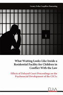 What waiting looks like inside a residential facility for children in conflict with the law : effects of delayed court proceedings on the psychosocial